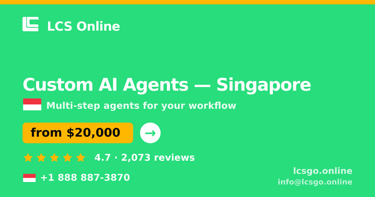 Custom AI Agents in Singapore — from $20,000, rated 4.7/5 by 2073 clients. LCS Online.