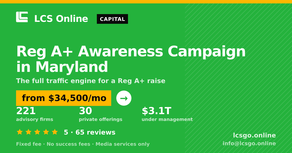 Reg A+ Awareness Campaign in Maryland — from $34,500/mo, rated 5/5 across 65 reviews. LCS Online.