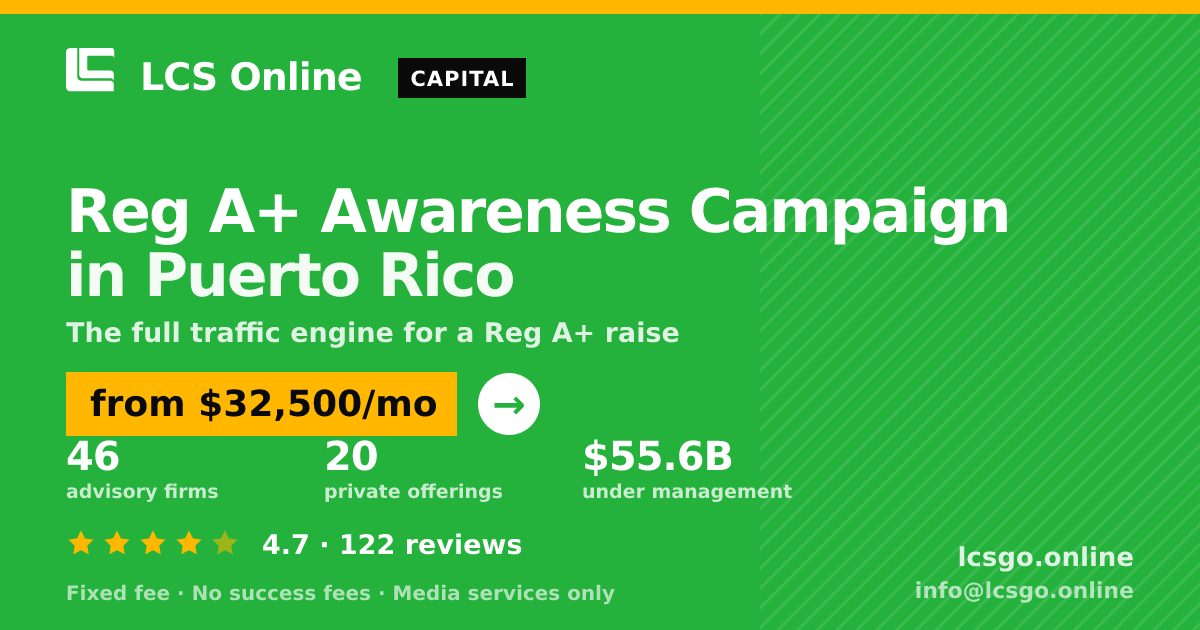Reg A+ Awareness Campaign in Puerto Rico — from $32,500/mo, rated 4.7/5 across 122 reviews. LCS Online.