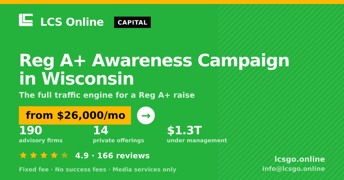 Reg A+ Awareness Campaign in Wisconsin — from $26,000/mo, rated 4.9/5 across 166 reviews. LCS Online.